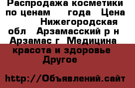 Распродажа косметики по ценам 2015года › Цена ­ 525 - Нижегородская обл., Арзамасский р-н, Арзамас г. Медицина, красота и здоровье » Другое   